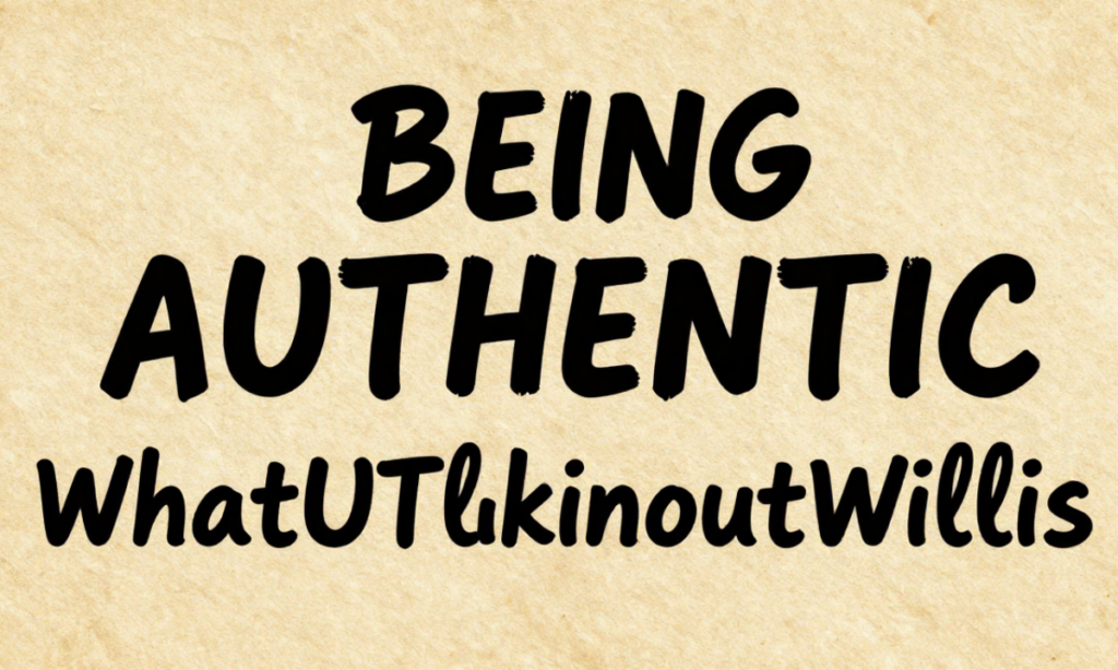 Being Authentic WhatUTalkingBoutWillis – A Modern Guide to Staying True to Yourself